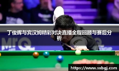 丁俊晖与宾汉姆精彩对决直播全程回顾与赛后分析